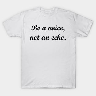 Be a voice, not an echo. T-Shirt